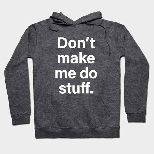 Don't make me do stuff Hoodie by BodinStreet